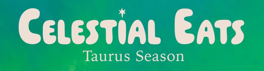 celestial eats taurus season